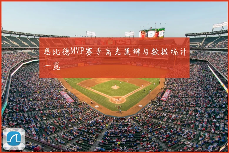恩比德MVP赛季高光集锦与数据统计一览