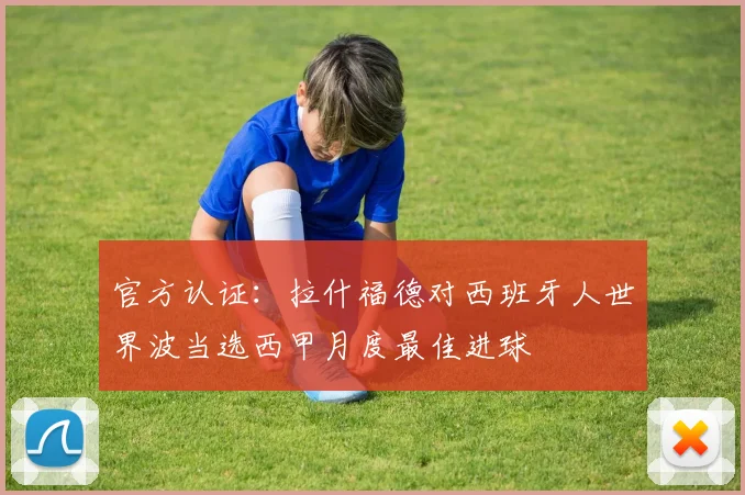 官方认证：拉什福德对西班牙人世界波当选西甲月度最佳进球